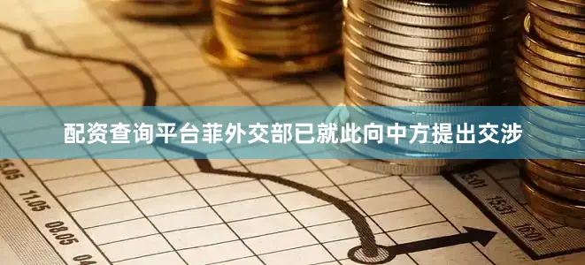 配资查询平台菲外交部已就此向中方提出交涉