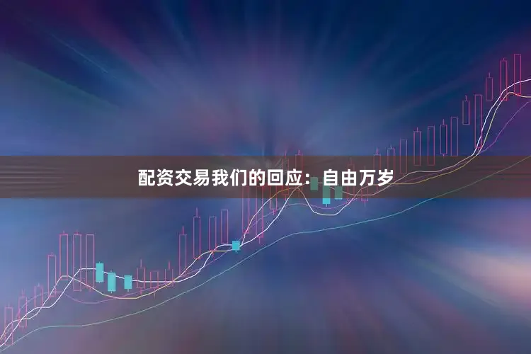 配资交易我们的回应：自由万岁