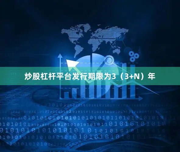 炒股杠杆平台发行期限为3（3+N）年