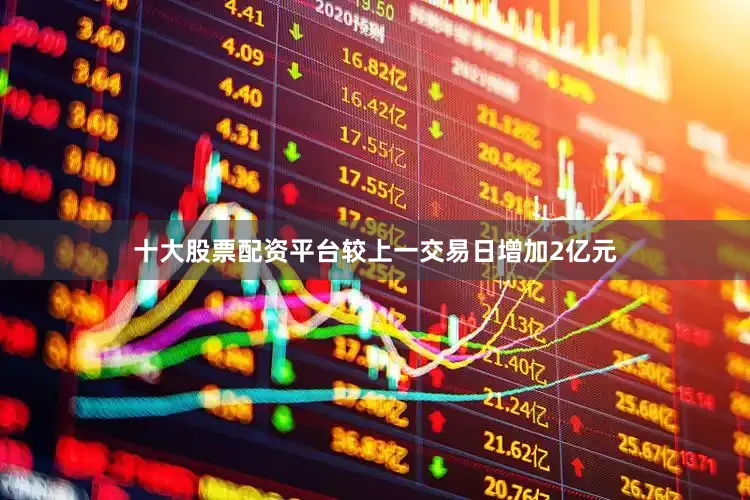 十大股票配资平台较上一交易日增加2亿元