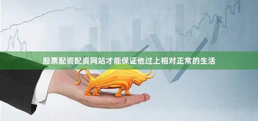 股票配资配资网站才能保证他过上相对正常的生活