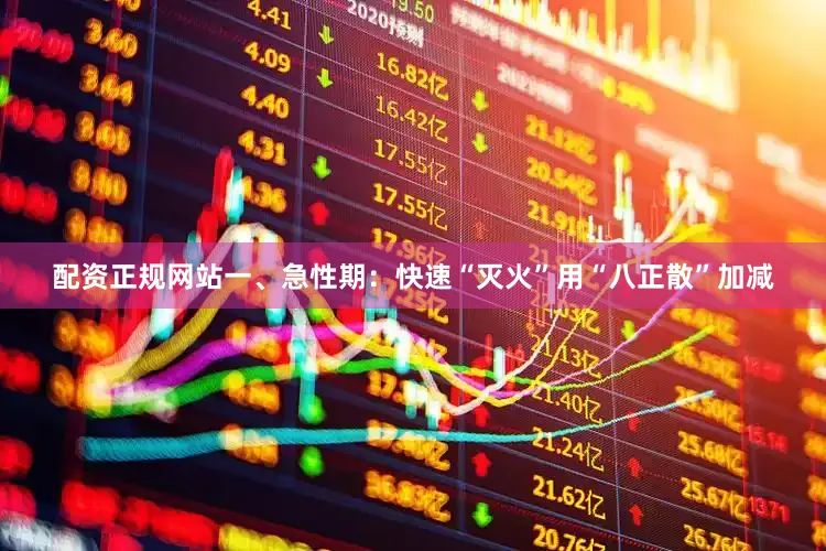 配资正规网站一、急性期：快速“灭火”用“八正散”加减