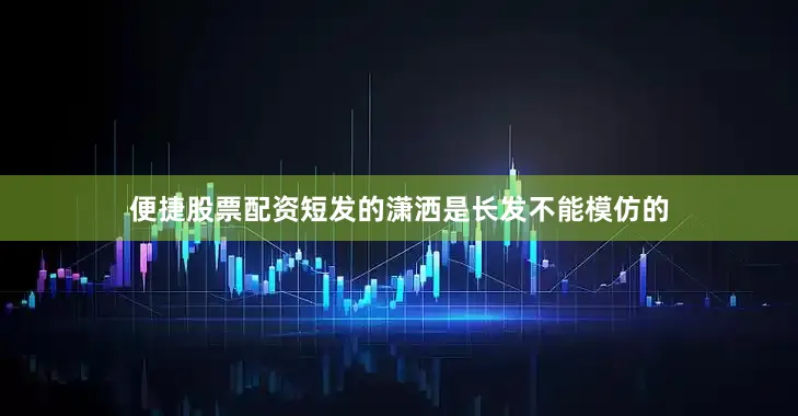 便捷股票配资短发的潇洒是长发不能模仿的